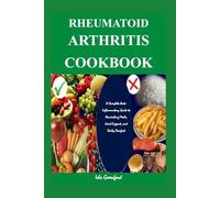 Rheumatoid Arthritis Cookbook: A Complete Anti-Inflammatory Guide to Nourishing Meals, Joint Support, and Daily Comfort