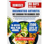 Rheumatoid Arthritis Diet Cookbook For Beginners 2025: 80 Days Anti-Inflammatory Meal Plan and 2500 Healing Recipes to Relieve Joint Pain, Boost Energy, and Naturally Support Autoimmune Health