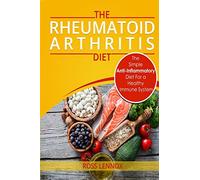 Rheumatoid Arthritis Diet: The Simple Anti-Inflammatory Diet For A Healthy Immune System - 4 STEP PLAN TO FIGHT RHEUMATOID ARTHRITIS