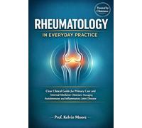 RHEUMATOLOGY IN EVERYDAY PRACTICE: Clear Clinical Guide for Primary Care and Internal Medicine Clinicians Managing Autoimmune and Inflammatory Joint Disease