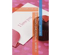 RHIANA'S EMOTIONAL WORLD: MY 100 POEMS FOR LIFE