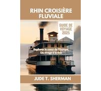 RHIN CROISIÈRE FLUVIALE GUIDE DE VOYAGE 2025: Explorer le cœur de l'Europe, Un rivage à la fois