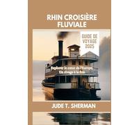 RHIN CROISIÈRE FLUVIALE GUIDE DE VOYAGE 2025: Explorer le cœur de l'Europe, Un rivage à la fois