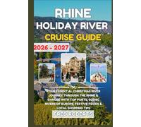 Rhine Holiday River Cruise Guide 2026-2027: Your Essential Christmas River Journey Through the Rhine & Danube With Top Ports, Scenic Rivers of Europe, Festive Foods & Local Shopping Tips