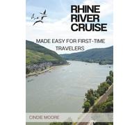 RHINE RIVER CRUISE MADE EASY FOR FIRST-TIME TRAVELERS: Amsterdam to Basel Itineraries • Best Cabins & Excursions • Spring Blooms & Festive Winter Cruises