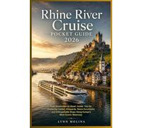 Rhine River Cruise Pocket Guide 2026: From Amsterdam to Basel, Insider Tips for Exploring Castles, Vineyards, Shore Excursions, and Unforgettable Stops Along Europe's Most Scenic Waterway