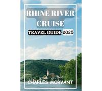 RHINE RIVER CRUISE TRAVEL GUIDE 2025: A Journey Through Timeless Villages, Majestic Castles, and Breathtaking Landscapes