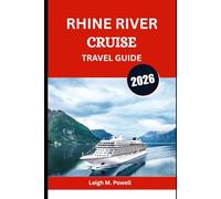 RHINE RIVER CRUISE TRAVEL GUIDE 2026: Sail Through Castles, Culture, and Culinary Delights from Amsterdam to Basel
