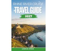 Rhine River Cruise Travel Guide 2027: Amsterdam to Basel: Explore Cologne and Strasbourg, Scenic Castles and Vineyards, Shore Excursions, Water Levels, and Seasonal Planning