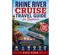 RHINE RIVER CRUISE TRAVEL GUIDE FOR BEGINNERS: A Practical First-Timer’s Guide To Planning A Relaxing Rhine Voyage With Scenic Castle Routes, Historic ... Easy Excursions, And Stress-Free Itineraries