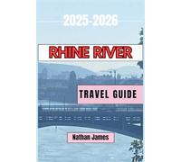 RHINE RIVER TRAVEL GUIDE 2025-2026: Discover Castles, Culture, Wine, and Scenic Routes Across Germany, France, Switzerland, and the Netherlands
