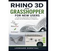 RHINO 3D AND GRASSHOPPER FOR NEW USERS: A Step-by-Step Guide to Parametric Design and 3D Modeling for Beginners