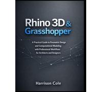 Rhino 3D & Grasshopper: A Practical Guide to Parametric Design and Computational Modeling with Professional Workflows for Architects and Designers
