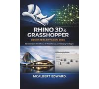 RHINO 3D & GRASSHOPPER BENUTZERLEITFADEN 2026: Parametrische Workflows, 3D-Modellierung und Designgrundlagen