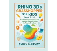 Rhino 3D & Grasshopper for Kids (Ages 10-16): Fun 3D Design Projects and Step-by-Step Activities for Young Creators