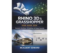 RHINO 3D & GRASSHOPPER USER GUIDE 2026: Parametric Workflows, 3D Modeling, and Design Essentials
