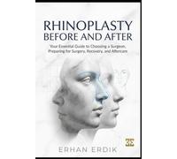 RHINOPLASTY BEFORE AND AFTER: Your Essential Guide to Choosing a Surgeon, Preparing for Surgery, Recovery, and Aftercare