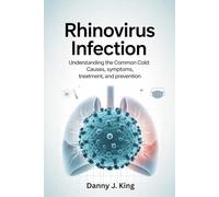 Rhinovirus Infection: Understanding the Common Cold: Causes, Symptoms, Treatment, and Prevention