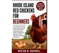 RHODE ISLAND RED CHICKENS FOR BEGINNERS: The Complete Guide to Raising Healthy, Productive, and Hardy Rhode Island Red Chickens Through Proper ... Monitoring, and Responsible Long-Term Care
