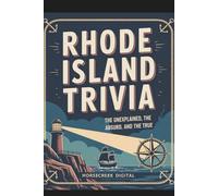 Rhode Island Trivia: The Unexplained, the Absurd, and the True: 1,000 Fascinating Questions About the Ocean State’s History, Culture, Legends, and Hidden Facts