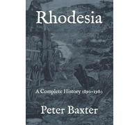 Rhodesia A Complete History 1890-1980 di Peter Baxter, 2018, Independently Pub
