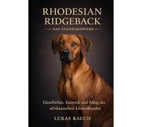 Rhodesian Ridgeback - Das Standardwerk: Geschichte, Genetik und Alltag des afrikanischen Löwenhund