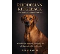 Rhodesian Ridgeback - Das Standardwerk: Geschichte, Genetik und Alltag des afrikanischen Löwenhund