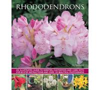 Rhododendrons: An Illustrated Guide to Varieties, Cultivation and Care, With Step-by-step Instructions and over 135 Beautiful Photographs