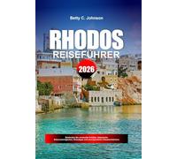 RHODOS REISEFÜHRER 2026: Entdecken Sie versteckte Schätze, historische Sehenswürdigkeiten, Reisetipps und unvergessliche Urlaubserlebnisse