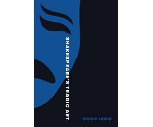 Rhodri Lewis Shakespeare’s Tragic Art (Copertina rigida)