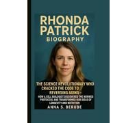 RHONDA PATRICK BIOGRAPHY: The Science Revolutionary Who Cracked the Code to Reversing Aging -How a Cell Biologist Discovered the Norwegian Protocol and Transformed Our ideas of Longevity and Nutrition