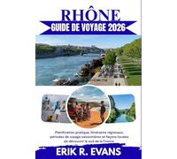 RHÔNE GUIDE DE VOYAGE 2026: Planification pratique, itinéraires régionaux, périodes de voyage saisonnières et façons locales de découvrir le sud de la France