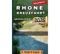 Rhone-Kreuzfahrt Reiseführer Aktualisiert: Ihr Begleiter für ein unvergessliches Erlebnis auf Ihrer Reise