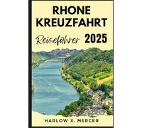 Rhone Kreuzfahrt Reiseführer: Ein Reiseführer zu sehenswerten Zielen, Unterkunftsmöglichkeiten, kulturellen Highlights und mehr für Ihre Tour.