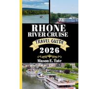 RHONE RIVER CRUISE TRAVEL GUIDE 2026: Your travel companion To Explore and Enjoy the attractions of this must-visit destination.