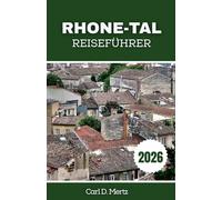 RHONE-TAL-REISEFÜHRER 2026: Entdecken Sie Reiseziele abseits der Touristenpfade mit Expertenempfehlungen und Insider-Tipps.