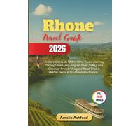 Rhone Travel Guide 2026: Explore Côtes du Rhône Wine Tours, Journey Through the Lyon-Avignon River Valley, and Discover French Vineyard Road Trips & Hidden Gems in Southeastern France