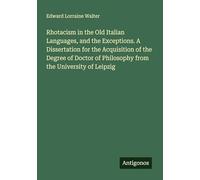 Rhotacism in the Old Italian Languages, and the Exceptions. A Dissertation for the Acquisition of the Degree of Doctor of Philosophy from the University of Leipzig