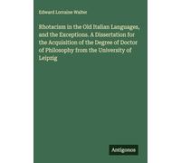 Rhotacism in the Old Italian Languages, and the Exceptions. A Dissertation for the Acquisition of the Degree of Doctor of Philosophy from the University of Leipzig
