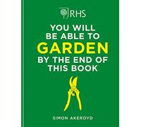 RHS You Will Be Able to Garden by the End of This Book: A foolproof step-by-step guide to gardening