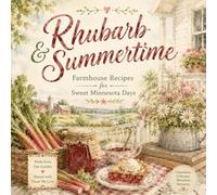 Rhubarb & Summertime: Farmhouse Recipes for Sweet Minnesota Days