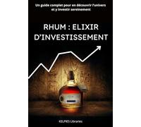 Rhum : Elixir d’investissement: Un guide complet pour en découvrir l’univers et y investir sereinement
