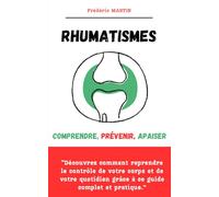 Rhumatismes : comprendre, prévenir, apaiser: Retrouvez l'espoir d'une vie sereine et active, malgré les rhumatismes.