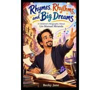 Rhymes, Rhythms, and Big Dreams: A Children's Biography About Lin-Manuel Miranda