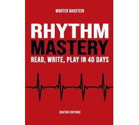 Rhythm Mastery - Read, Write, Play in 40 Days [Guitar Edition]: A Practical Workbook for Guitarists to Master Rhythm, Timing, Listening Skills, and Musical Structure.