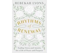 Rhythms of Renewal: Trading Stress and Anxiety for a Life of Peace and Purpose