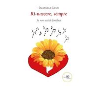 Ri-nascere, sempre. Se non uccide fortifica