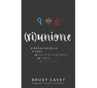 (Ri)unione. La buona novella di Gesù, per chi è alla ricerca, per santi e peccatori