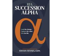 RIA Succession Alpha: Lead the Change. Capture the Value. Live the Life.