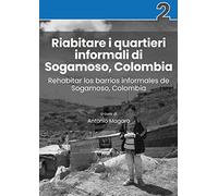 Riabitare i quartieri informali di Sogamoso, Colombia-Rehabitar los barrios informales de Sogamoso, Colombia. Ediz. a colori